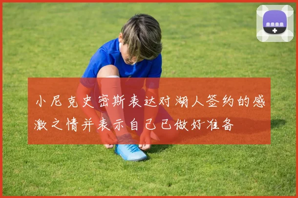 小尼克史密斯表达对湖人签约的感激之情并表示自己已做好准备
