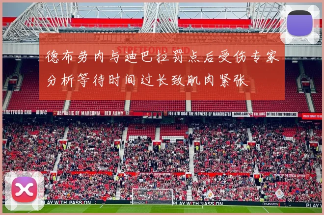 德布劳内与迪巴拉罚点后受伤专家分析等待时间过长致肌肉紧张